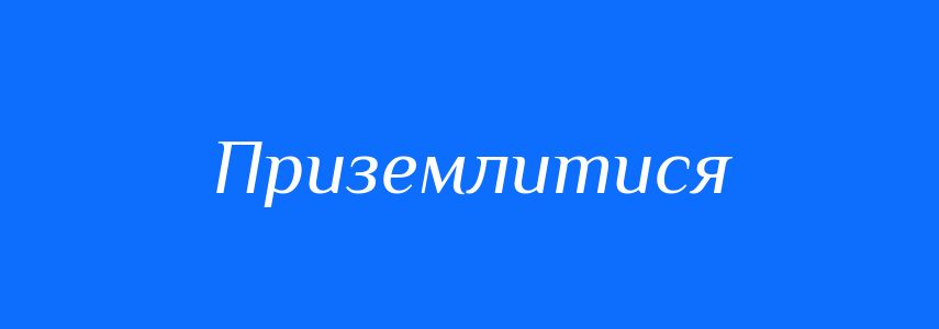Антоніми до слова Приземлитися