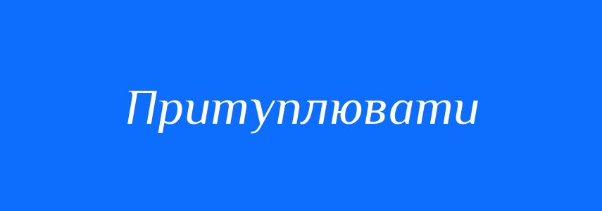 Антоніми до слова Притуплювати