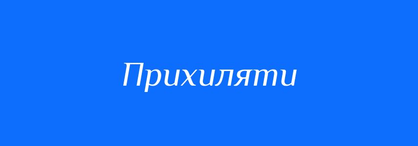 Антоніми до слова Прихиляти