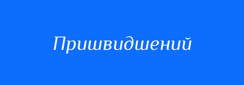 Антоніми до слова Пришвидшений