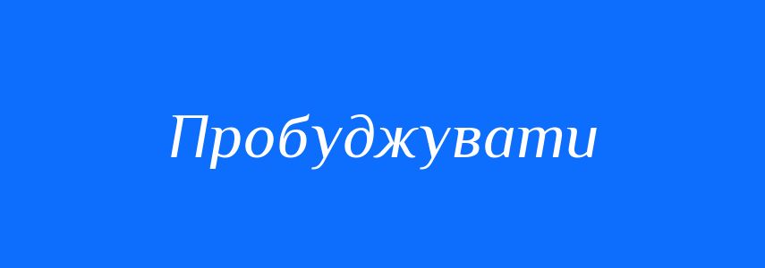 Антоніми до слова Пробуджувати