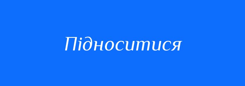 Антоніми до слова Підноситися