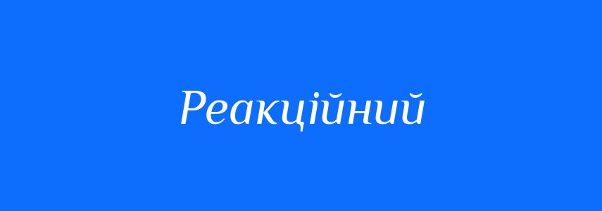 Антоніми до слова Реакційний