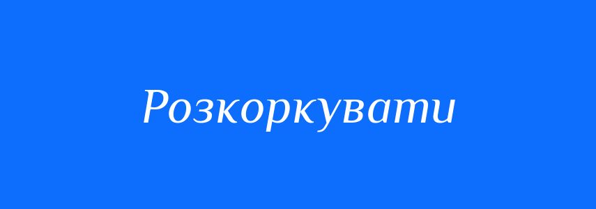 Антоніми до слова Розкоркувати