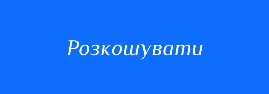 Антоніми до слова Розкошувати