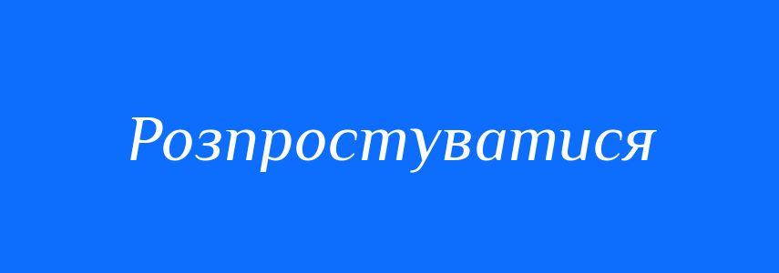 Антоніми до слова Розпростуватися