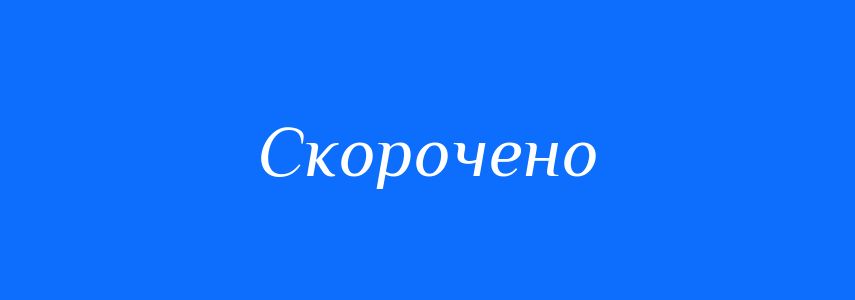 Антоніми до слова Скорочено