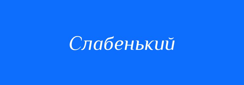 Антоніми до слова Слабенький