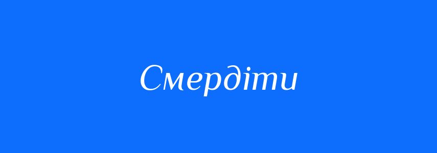 Антоніми до слова Смердіти