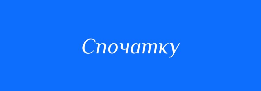 Антоніми до слова Спочатку