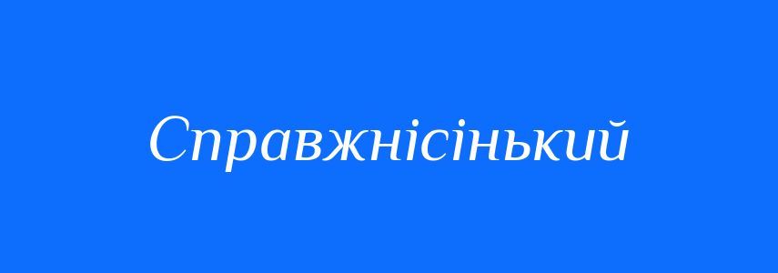Антоніми до слова Справжнісінький