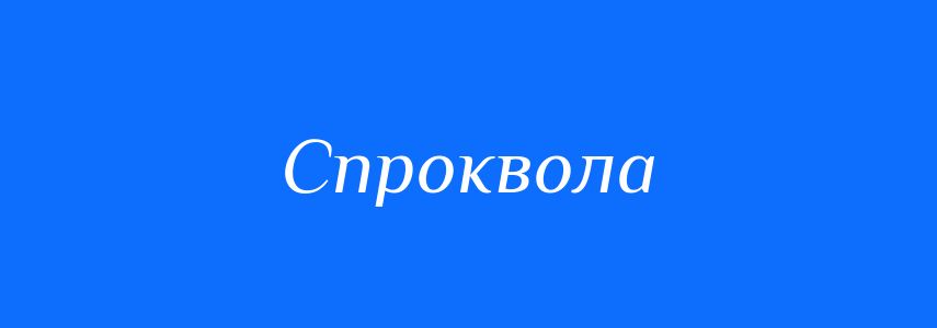 Антоніми до слова Спроквола