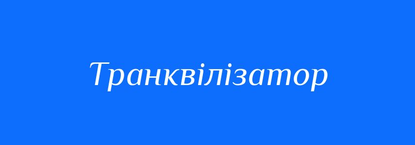 Антоніми до слова Транквілізатор