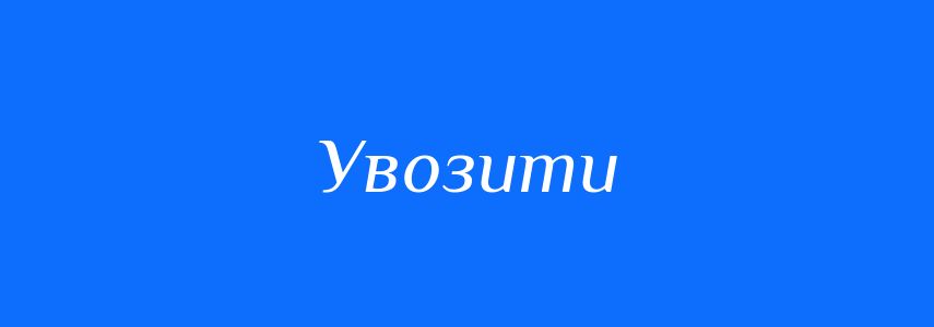 Антоніми до слова Увозити