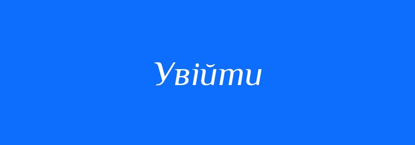 Антоніми до слова Увійти