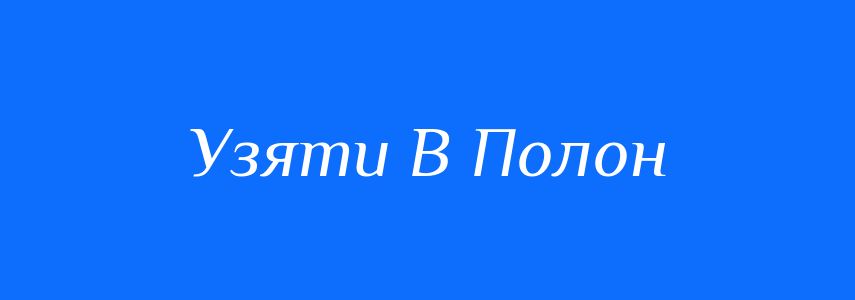 Антоніми до слова Узяти В Полон