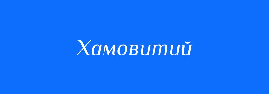 Антоніми до слова Хамовитий