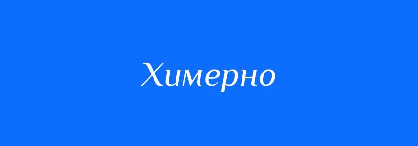 Антоніми до слова Химерно