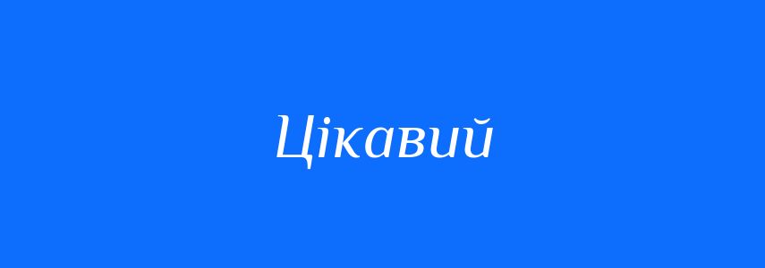 Антоніми до слова Цікавий