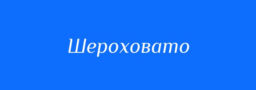 Антоніми до слова Шероховато