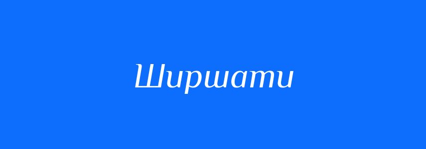 Антоніми до слова Ширшати
